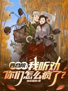 四合院我听劝你们怎么疯了 灿若星辰 四合院我听劝你们怎么疯了 灿若星辰