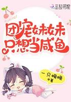 团宠妹妹只想当咸鱼 团宠妹妹只想当咸鱼